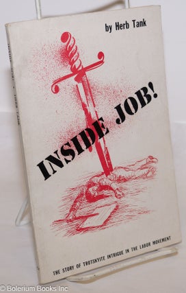Cat.No: 275003 Inside job! The story of Trotskyite intrigue in the labor movement. Herb...