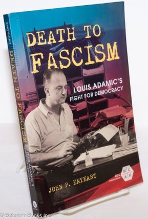 Cat.No: 275251 Death to Fascism; Louis Adamic's Fight for Democracy. John P. Enyeart