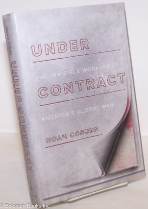 Cat.No: 275265 Under Contract: The Invisible Workers of America's Global War. Noah Coburn