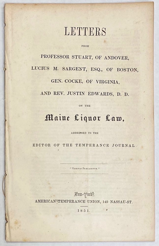 Cat.No: 275304 Letters from Professor Stuart, of Andover, Lucius M. Sargent, Esq., of Boston, Gen. Cocke, of Virginia, and Rev. Justin Edwards, D.D., on the Maine Liquor Law, addressed to the editor of the Temperance Journal. Moses Stuart.