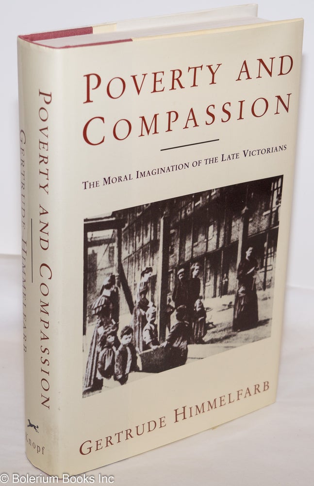 Cat.No: 275387 Poverty and Compassion: The Moral Imagination of the Late Victorians. Gertrude Himmerlfarb.