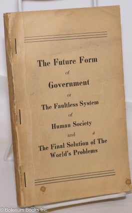 Cat.No: 275398 The future form of government or the faultless system of human society and...