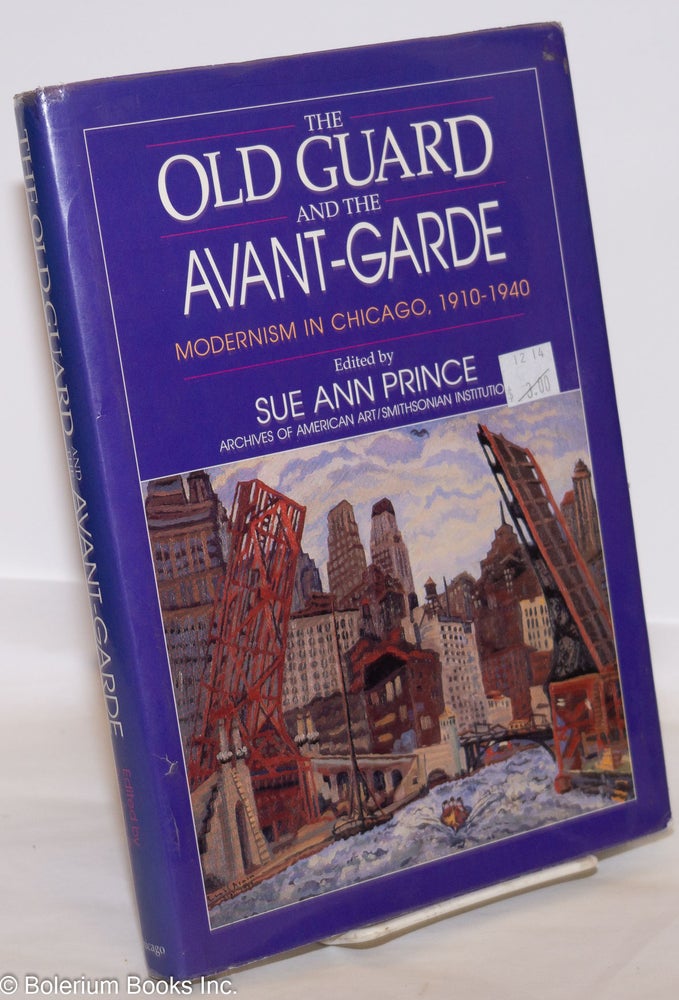 Cat.No: 275637 The Old Guard and the Avant-Garde: Modernism in Chicago, 1910-1940. Sue Ann Prince.