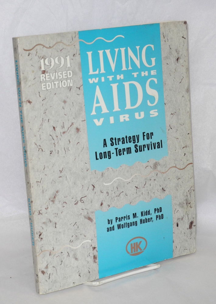 Cat.No: 27572 Living with the AIDS virus; a strategy for long-term survival 1991 revised edition. Parris M. Kidd, Wolfgang Huber.