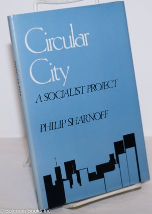 Cat.No: 275741 Circular City; A Socialist Project. Philip Sharnoff