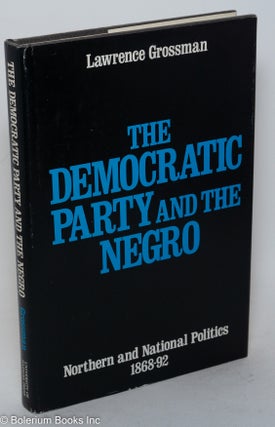 Cat.No: 2758 The Democratic Party and the Negro; Northern and national politics, 1868-92....
