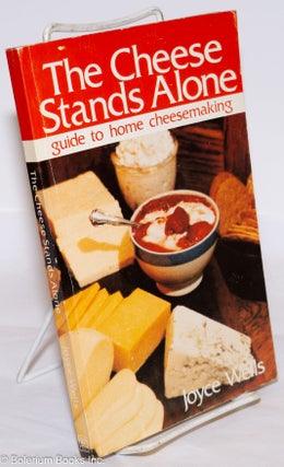 Cat.No: 275906 The Cheese Stands Alone; guide to home cheesemaking. Joyce Wells, by...