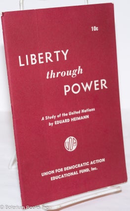 Cat.No: 276053 Liberty Through Power: A Study of the United Nations. Eduard Heimann,...