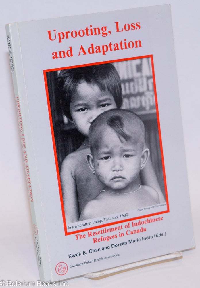 Cat.No: 276087 Uprooting, Loss and Adaptation: The Resettlement of Indochinese Refugees in Canada. Kwok B. Chan, ed., Doreen Marie Indra, ed.