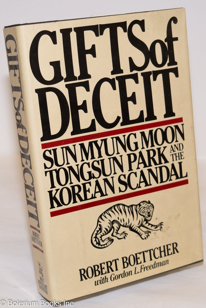 Cat.No: 276100 Gifts of Deceit: Sun Myung Moon, Tongsun Park and the Korean Scandal. Robert Boettcher, Gordon L. Freedman.