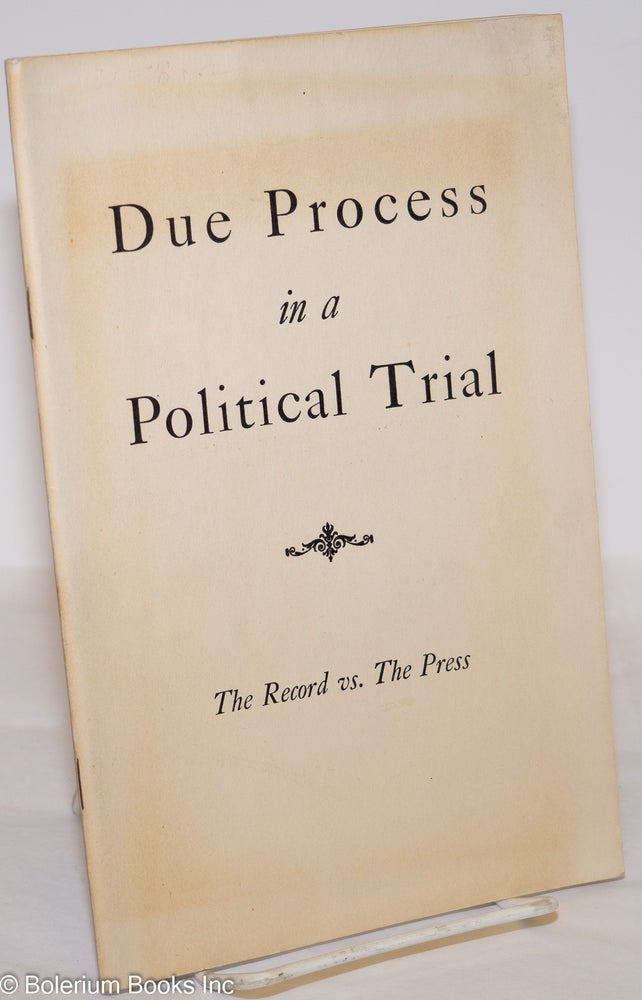 Cat.No: 276120 Due Process in a Political Trial; the record vs. the press. National Non-partisan Committee to Defend the Rights of the 12 Communist Leaders.