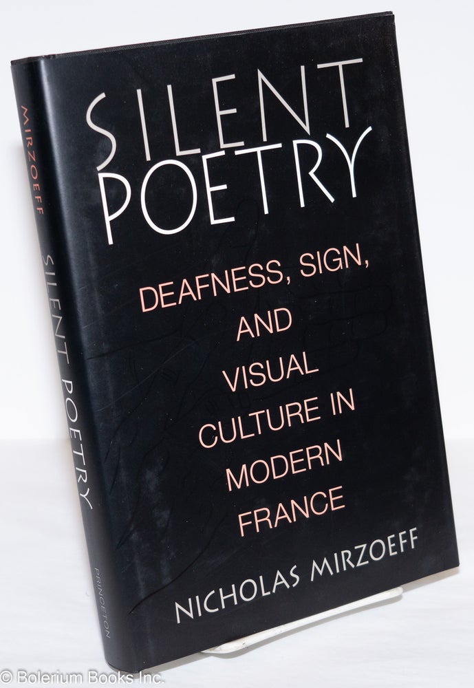 Cat.No: 276214 Silent Poetry: Deafness, Sign Language, and Visual Culture in Modern France. Nicholas Mirzoeff.