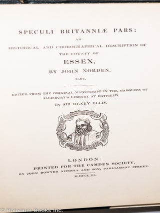 Speculi Britanniae Pars - An historical and chorographical description of the county of Essex, by John Norden, 1594. - Edited from the original manuscript in the Marquess of Salisbury's library at Hatfield, by Sir Henry Ellis.