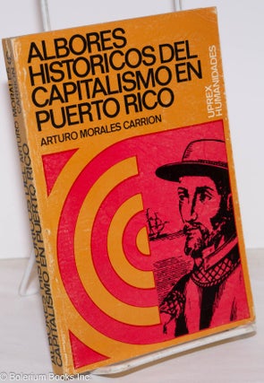 Cat.No: 276244 Albores Historicos del Capitalismo en Puerto Rico. Arturo Morales Carrion