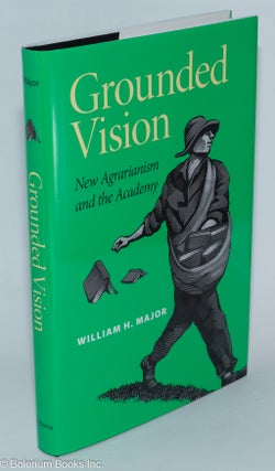 Cat.No: 276295 Grounded Vision; New Agrarianism and the Academy. William H. Major