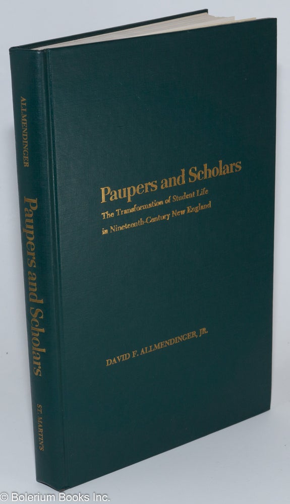 Cat.No: 276336 Paupers and Scholars; The Transformation of Student Life in Nineteenth Century New England. David F. Jr Allmendinger.