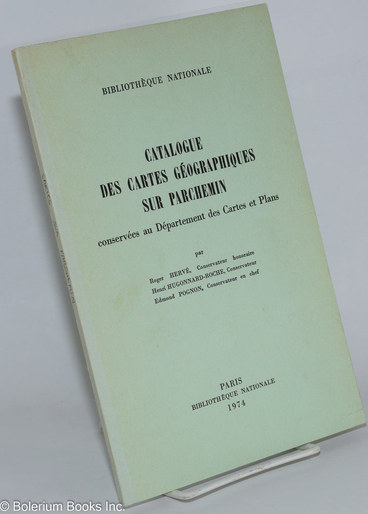 Cat.No: 276342 Catalogue des Cartes Geographiques sur Parchemin, conservees au Departement des Cartes et Plans. Roger Herve, conservateurs, Edmond Pognon, Henri Hugonnard-Roche.
