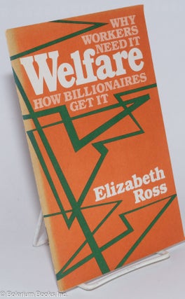 Cat.No: 276346 Welfare: why workers need it, how billionaires get it. Elizabeth Ross