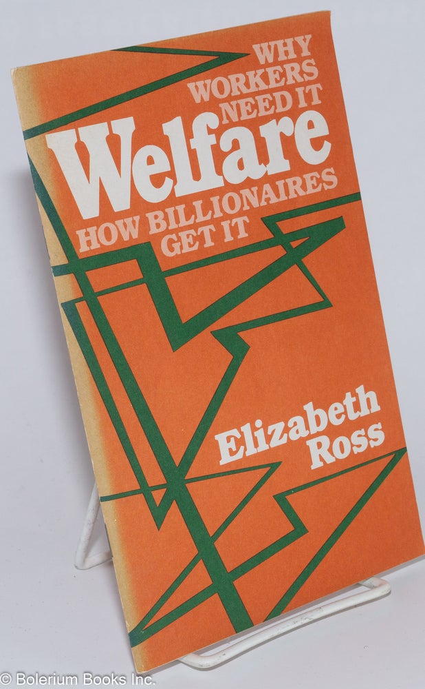 Cat.No: 276346 Welfare: why workers need it, how billionaires get it. Elizabeth Ross.