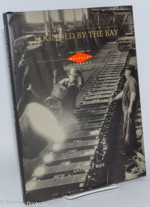 Cat.No: 276428 Founded by the Bay: The History of Macaulay Foundry, 1896-1996. Anthony Kirk