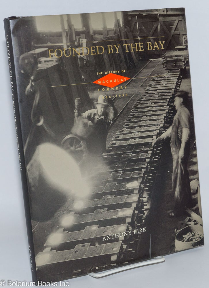 Cat.No: 276428 Founded by the Bay: The History of Macaulay Foundry, 1896-1996. Anthony Kirk.