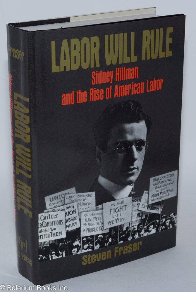 Cat.No: 27644 Labor will rule; Sidney Hillman and the rise of American labor. Steven Fraser.