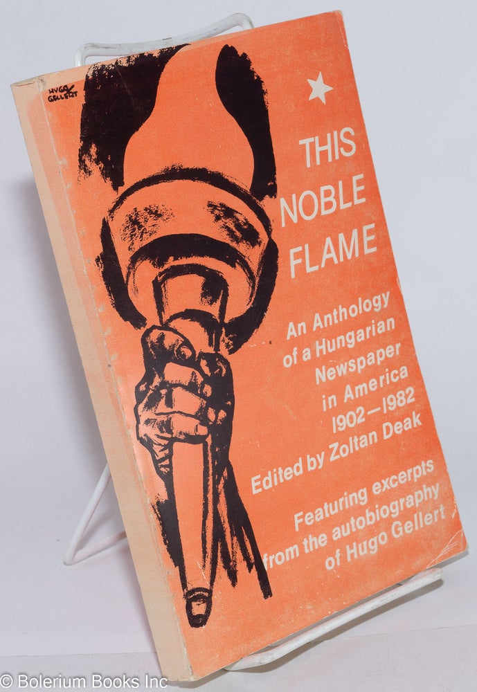 Cat.No: 276503 This Noble Flame; portrait of a Hungarian newspaper in the USA, 1902-1982, an anthology. Zoltán Deák, ed.