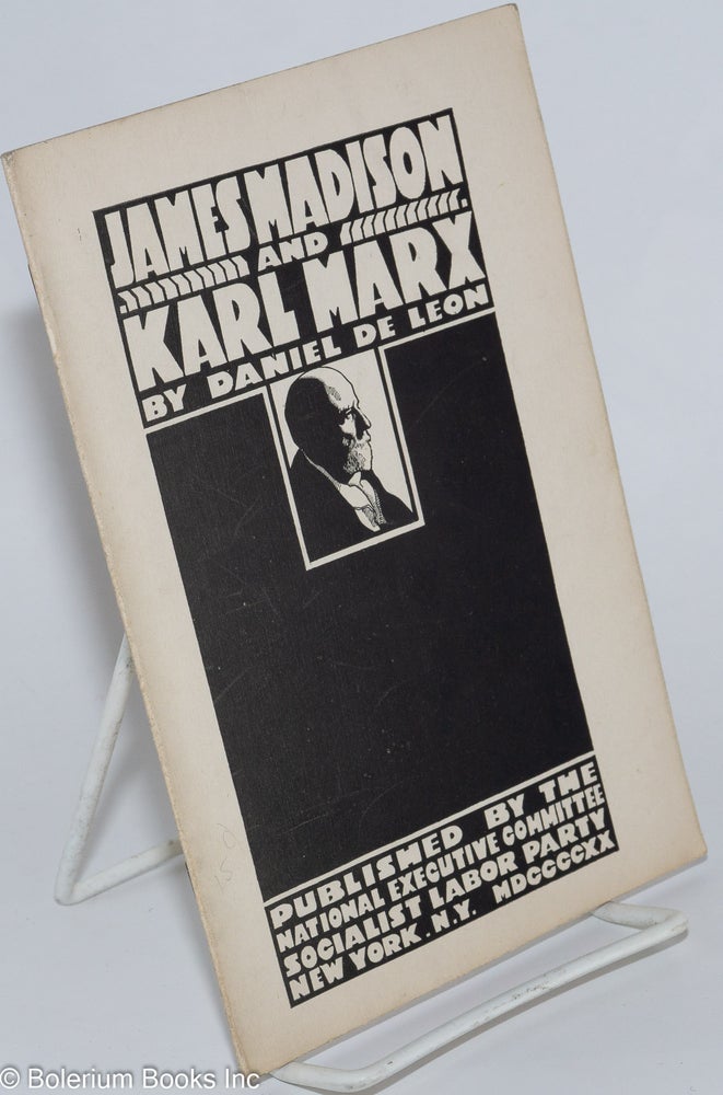 Cat.No: 276519 James Madison and Karl Marx: A contrast and a similarity, two articles. Daniel De Leon.