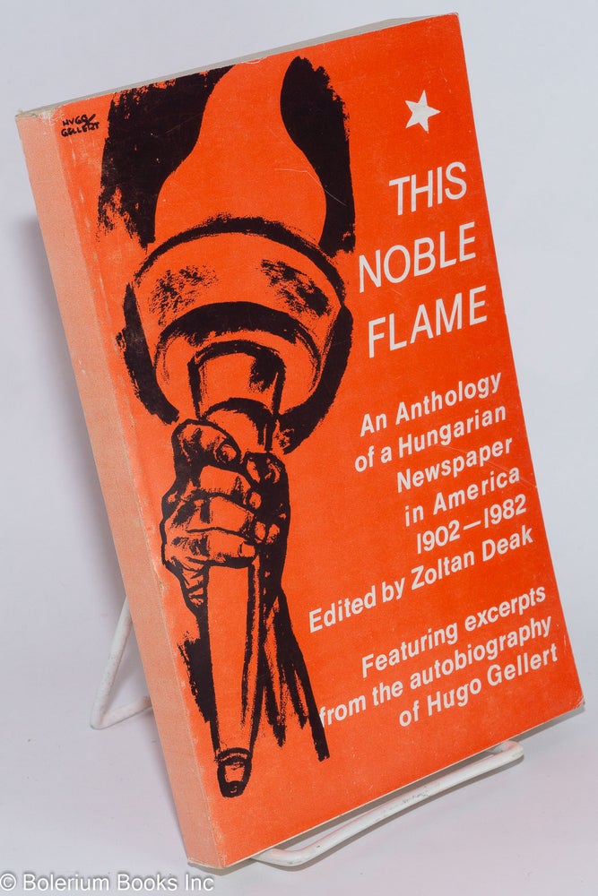 Cat.No: 276549 This noble flame; portrait of a Hungarian newspaper in the USA, 1902-1982, an anthology. Zoltán Deák, ed.