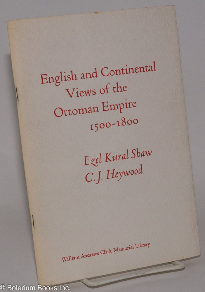 Cat.No: 276635 English and Continental Views of the Ottoman Empire, 1500-1800. Paper Read at a Clark Library Seminar January 24, 1970. With an Introduction by G.E. von Grunebaum. Ezel Kural Shaw, C. J. Heywood, G E. von Grunebaum, C. J. Heywood.
