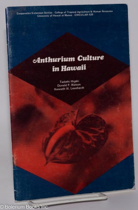 Cat.No: 276680 Anthurium Culture in Hawaii. Tadashi Higaki, Donald P. Watson, Kenneth W....