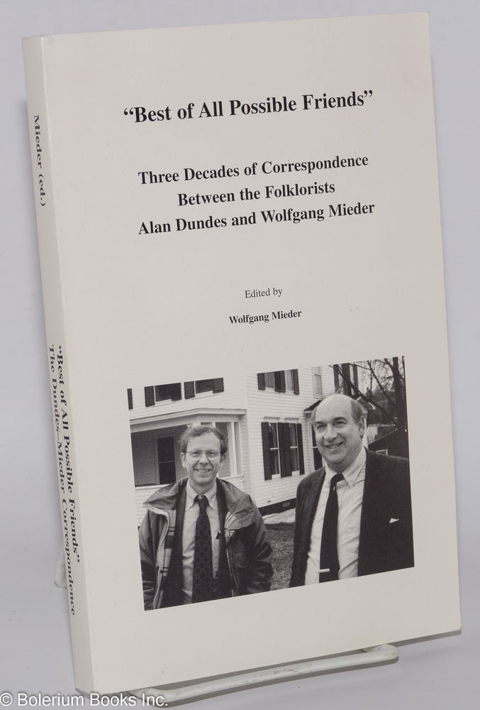 Cat.No: 276692 "Best of all possible friends"; Three decades of correspondence between the Folklorists Alan Dundes and Wolfgang Mieder. Wolfgang Mieder.