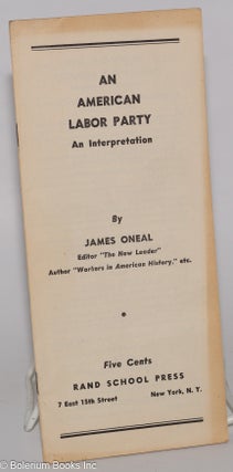 Cat.No: 276858 The American Labor Party, an interpretation. James Oneal