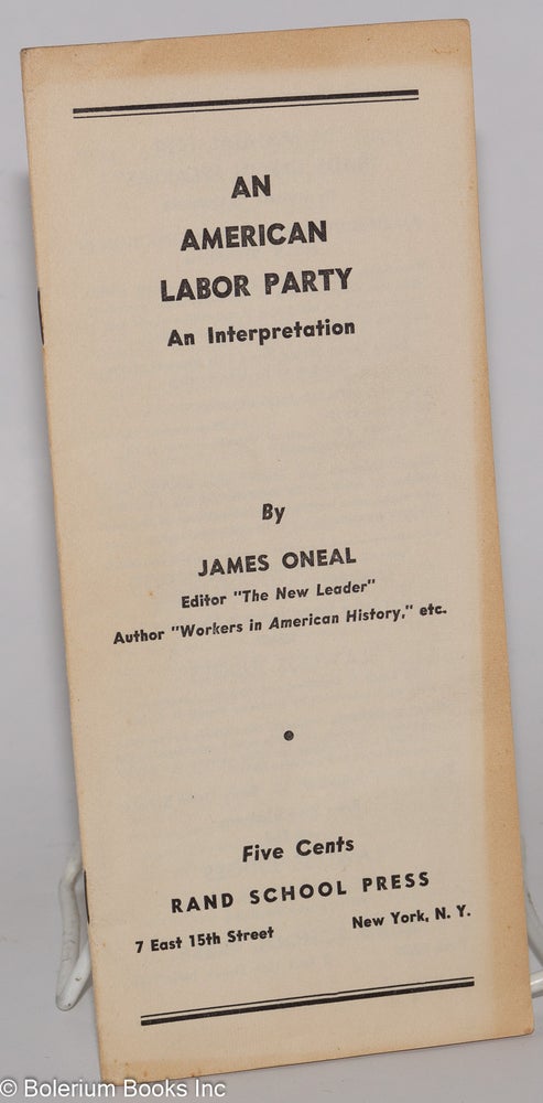 Cat.No: 276858 The American Labor Party, an interpretation. James Oneal.