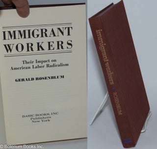 Cat.No: 276873 Immigrant Workers; their impact on American labor radicalism. Gerald...