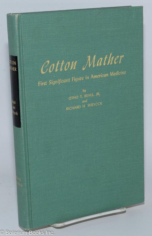 Cat.No: 277002 Cotton Mather; First Significant Figure in American Medicine. Otho T. Beall, Jr., Richard H. Shryock.