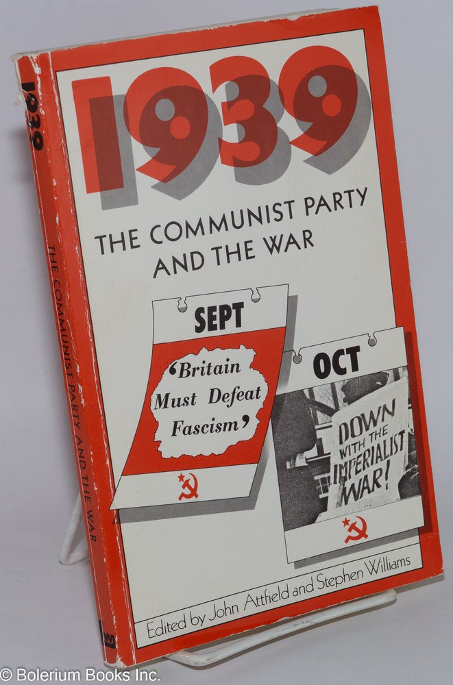 Cat.No: 277070 1939: The Communist Party of Great Britain and the War. John Attfield, Stephen Williams.