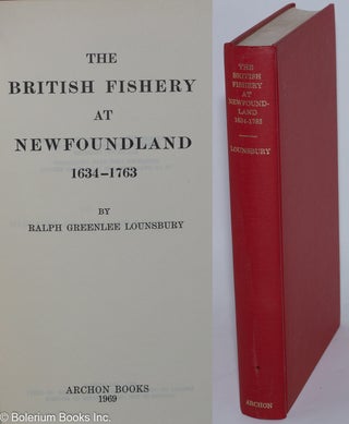 Cat.No: 277293 The British Fishery at Newfoundland 1634-1763. Ralph Greenlee Lounsbury