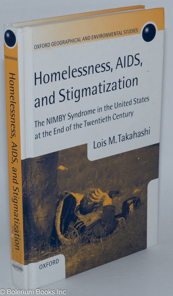 Cat.No: 277458 Homelessness, AIDS, and Stigmatization; the NIMBY Syndrome in the United States at the End of the Twentieth Century. Lois M. Takahashi.