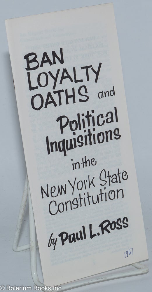 Cat.No: 277460 Ban loyalty oaths and political inquisitions in the New York State Constitution. Paul L. Ross.