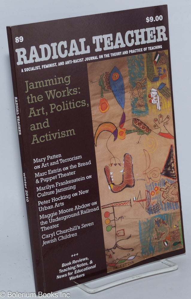 Cat.No: 277490 Radical Teacher: a socialist, feminist, and anti-racist journal on the theory and practice of teaching. #89: Jamming the Works: Art, Politics, and Activism. Leonard Vogt, Susan O'Malley, managing ed.