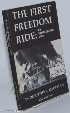 Cat.No: 277543 The first freedom ride: the Walter Bergman story. Dorothy B. Kaufman