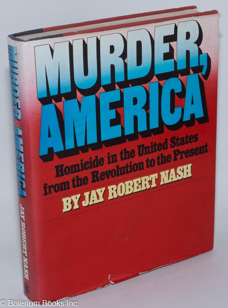 Cat.No: 277548 Murder, America; Homicides in the United States from the Revolution to the Present. Jay Robert Nash.