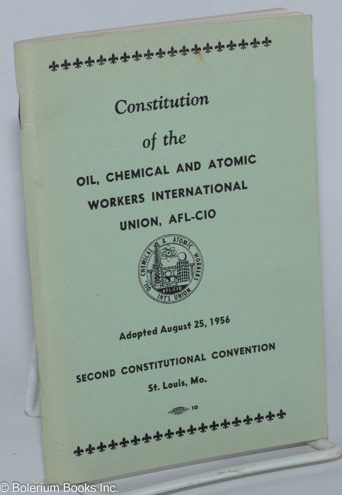 Cat.No: 277608 Constitution of the Oil, Chemical and Atomic Workers International Union, AFL-CIO, Adopted August 25, 1955, Second Constitutional Convention, St. Louis, Mo. Chemical Oil, Atomic Workers International Union.