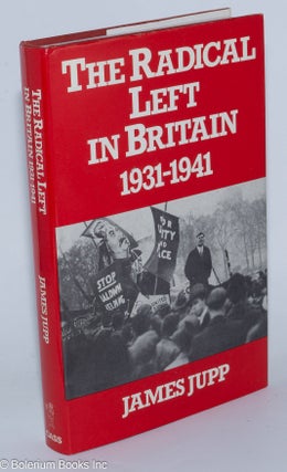 Cat.No: 277717 The Radical Left in Britain 1931-1941. James Jupp