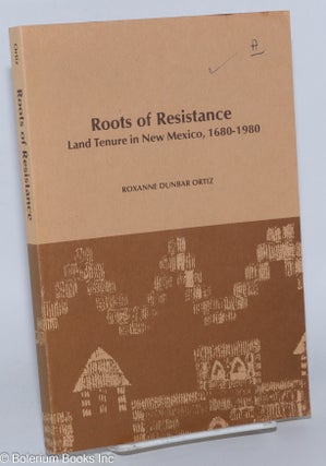 Cat.No: 277743 Roots of Resistance; Land Tenure in New Mexico, 1680-1980. Roxanne Dunbar...