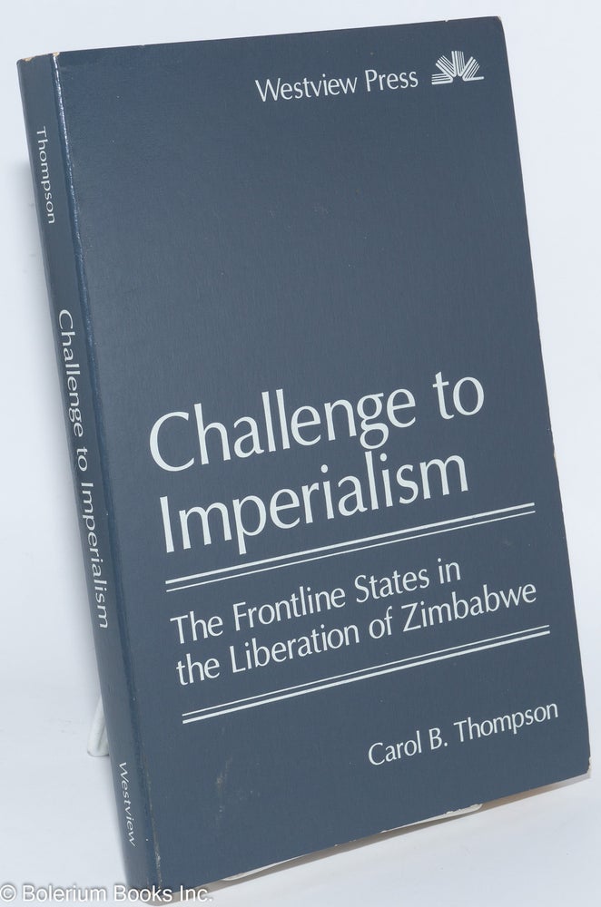 Cat.No: 277750 Challenge to imperialism, the frontline states in the liberation of Zimbabwe. Carol B. Thompson.