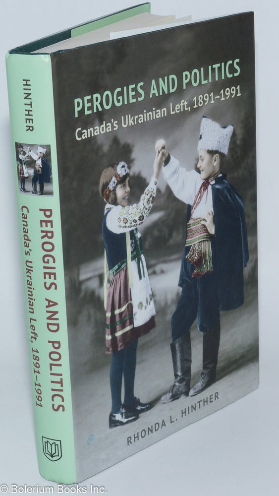 Cat.No: 277836 Perogies and Politics: Canada's Ukrainian Left, 1891-1991. Rhonda L. Hinther.