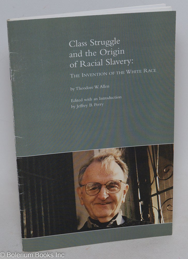 Cat.No: 277922 Class struggle and the origin of racial slavery; the invention of the white race. Theodore William Allen, edited, Jeffrey B. Peery.