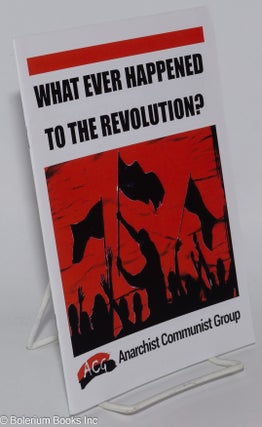 Cat.No: 278019 What Ever happened to the Revolution? Anarchist Communist Group
